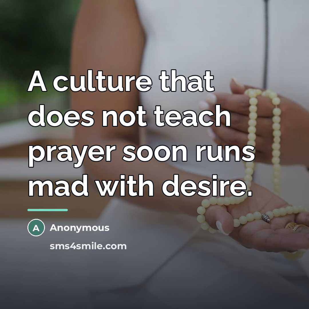 “A culture that does not teach prayer soon runs mad…” quote by Anonymous