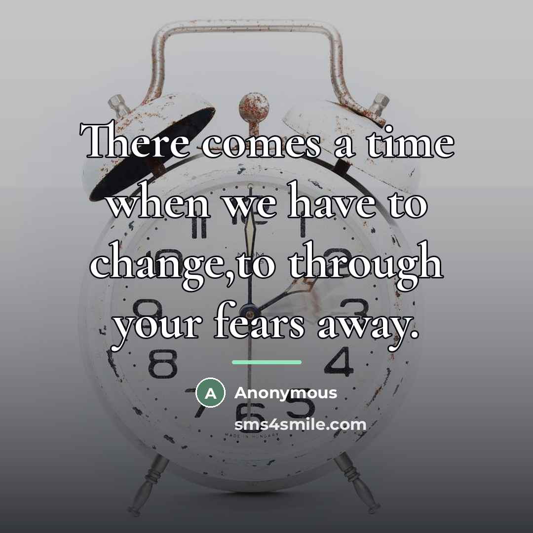 “There comes a time when we have to change,to through…” quote by Anonymous