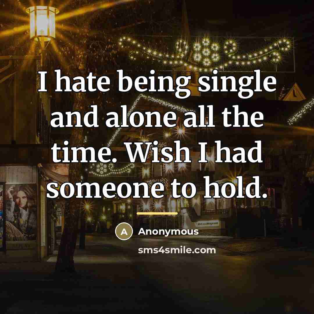 “I hate being single and alone all the time. Wish…” quote by Anonymous