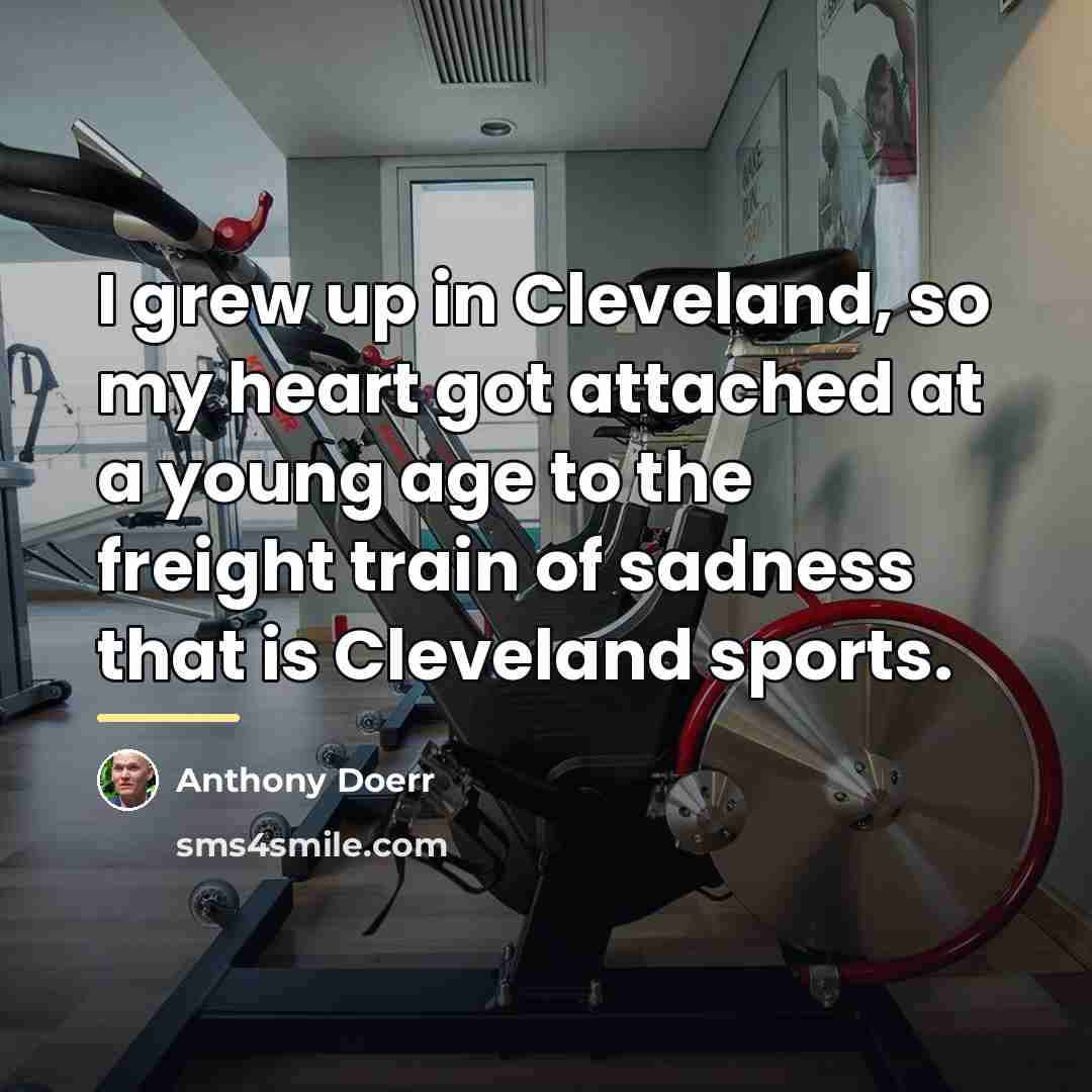 “I grew up in Cleveland, so my heart got attached…” quote by Anthony Doerr