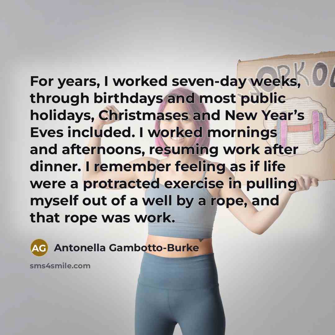 “For years, I worked seven-day weeks, through birthdays and most…” quote by Antonella Gambotto-Burke