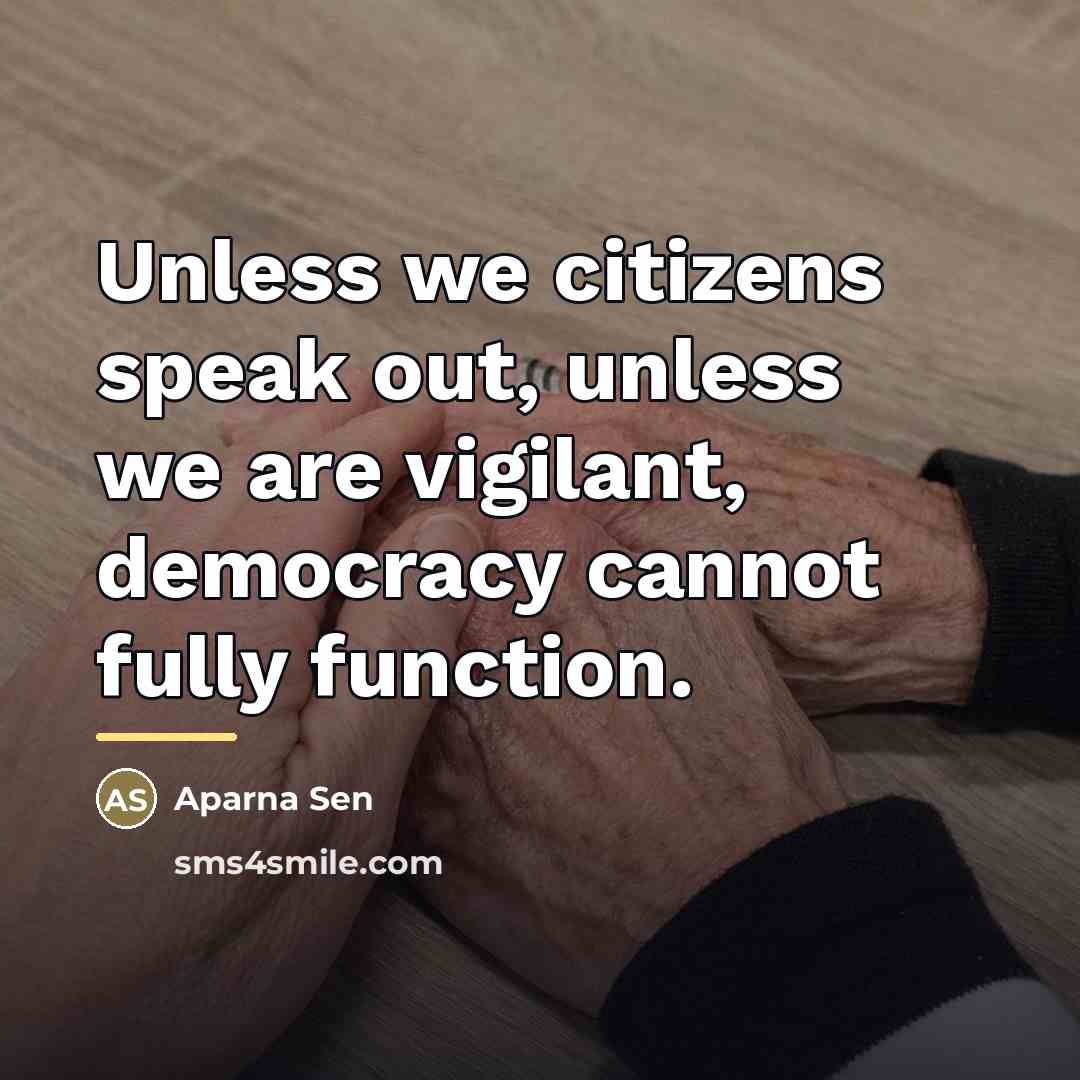 “Unless we citizens speak out, unless we are vigilant, democracy…” quote by Aparna Sen