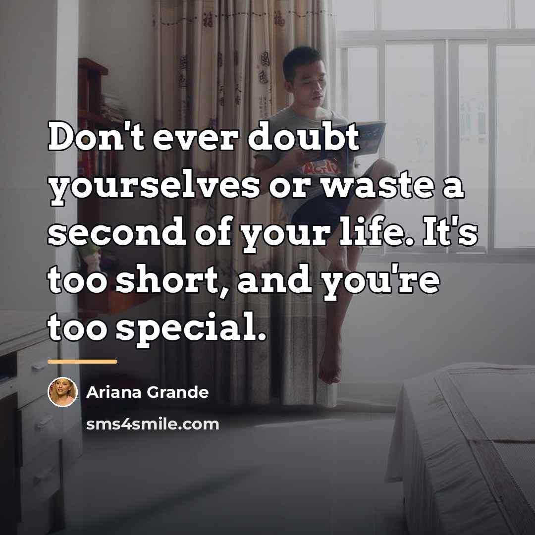 “Don't ever doubt yourselves or waste a second of your…” quote by Ariana Grande