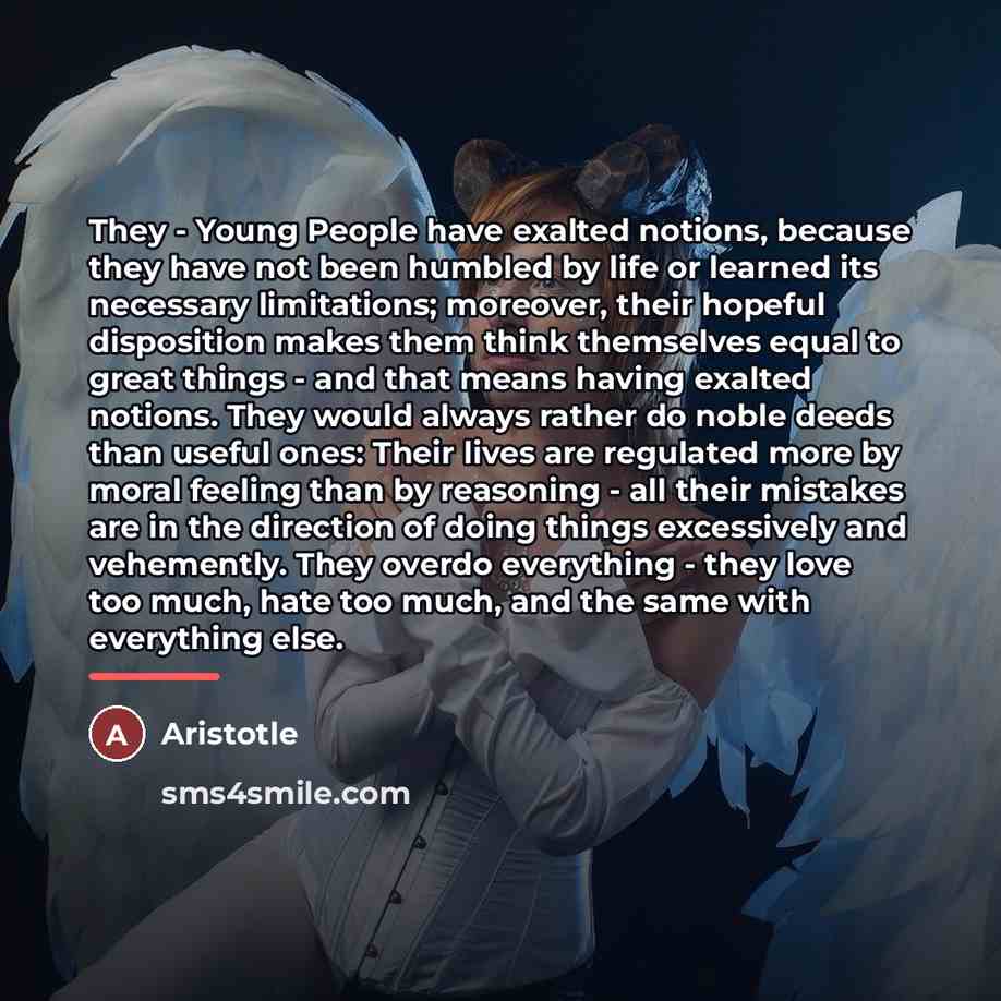 “They - Young People have exalted notions, because they have…” quote by Aristotle