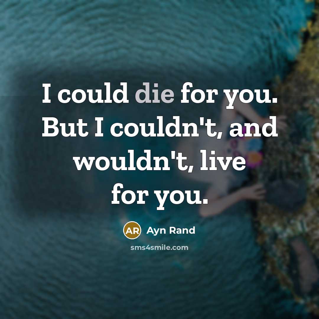 “I could die for you. But I couldn't, and wouldn't,…” quote by Ayn Rand