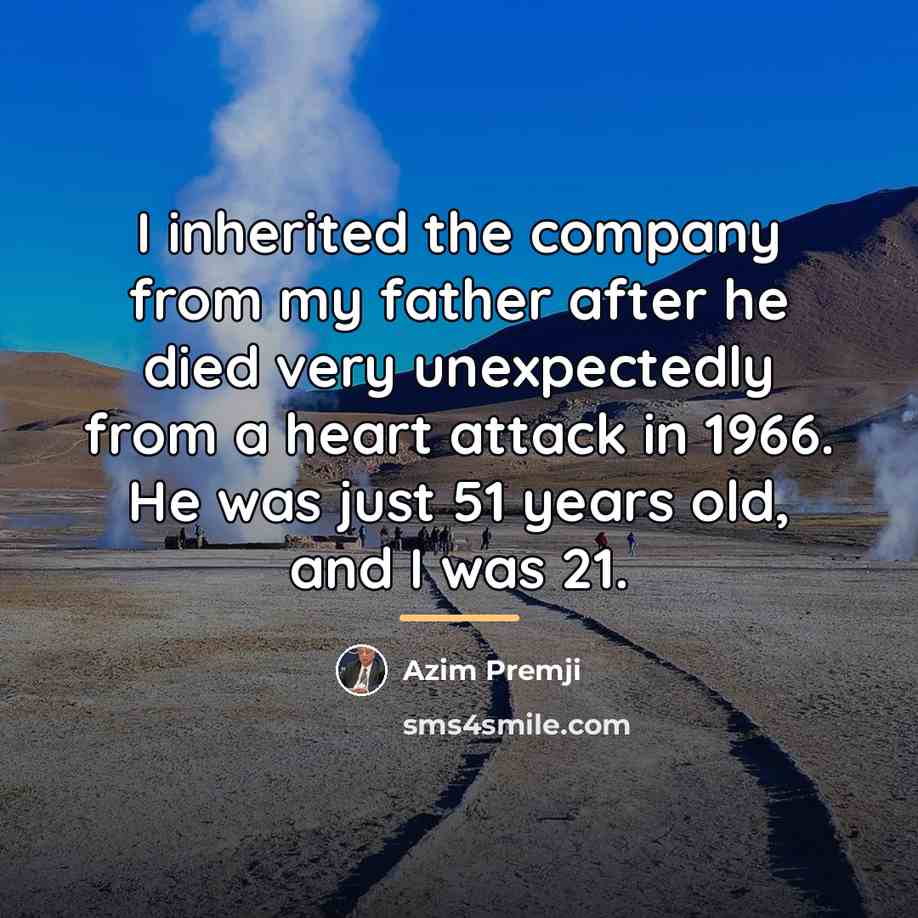 “I inherited the company from my father after he died…” quote by Azim Premji