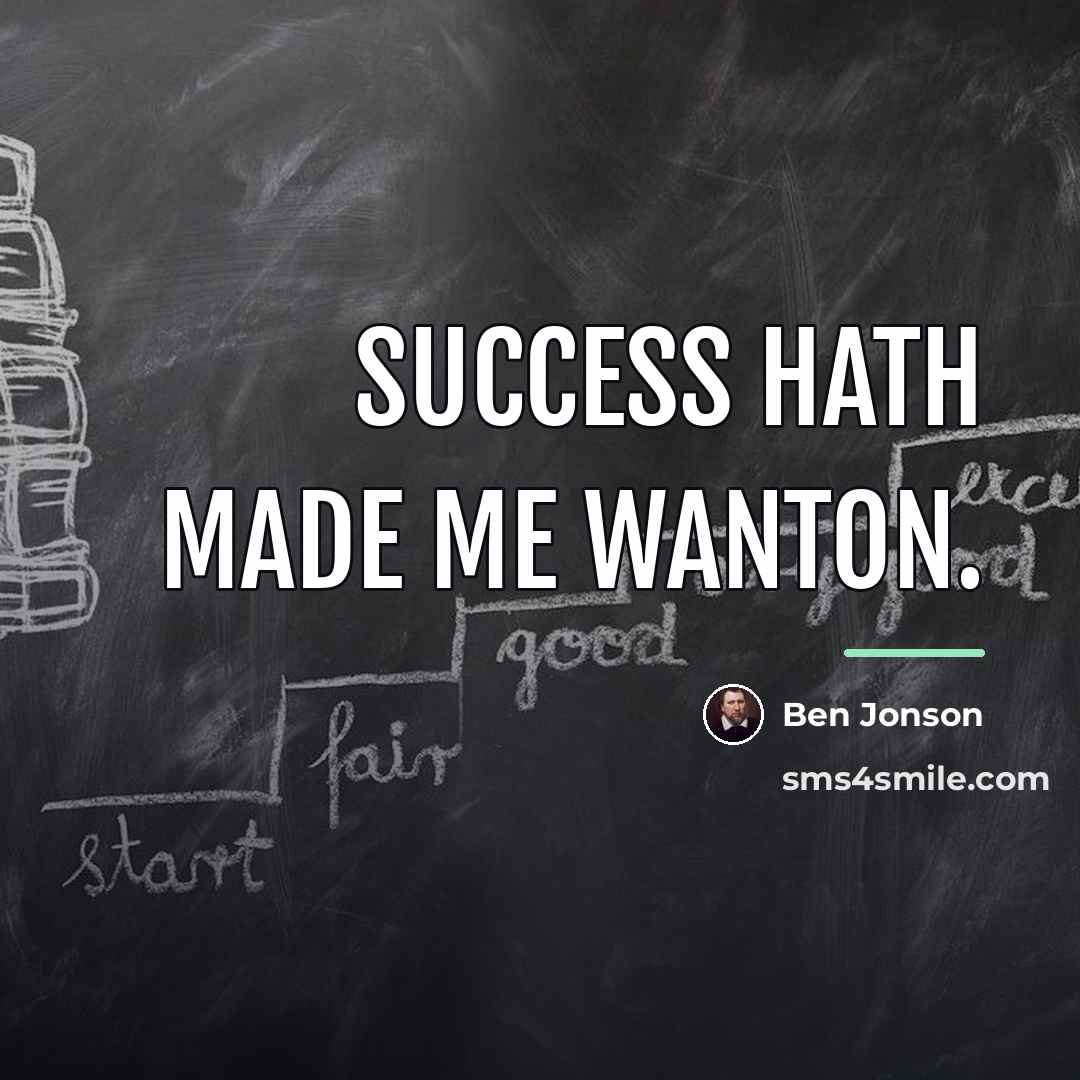 “Success hath made me wanton.…” quote by Ben Jonson