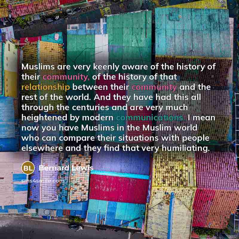 “Muslims are very keenly aware of the history of their…” quote by Bernard Lewis