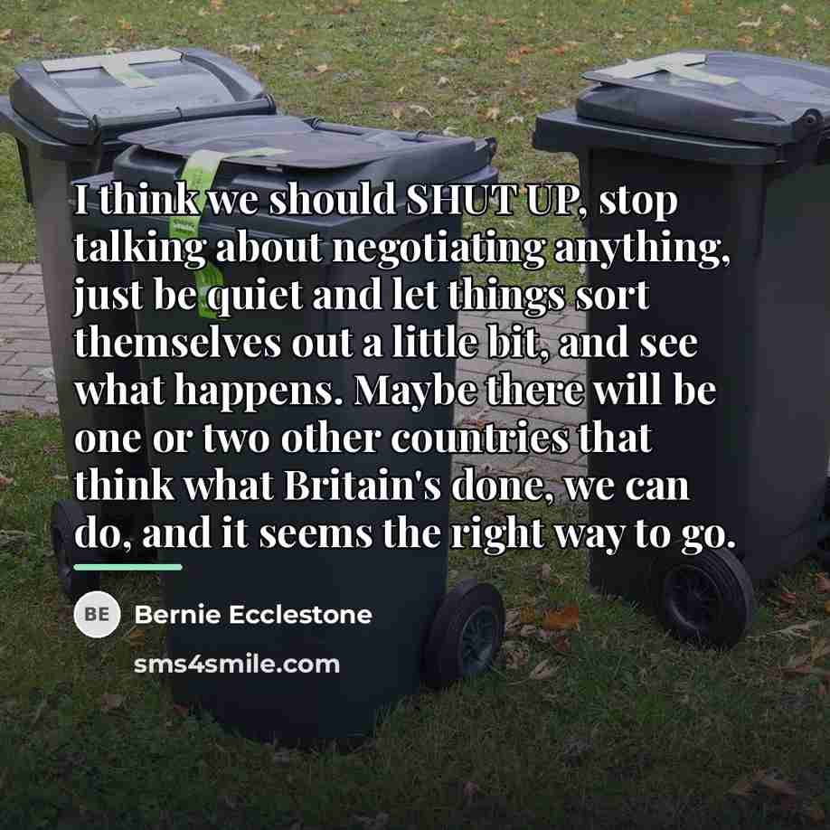 “I think we should SHUT UP, stop talking about negotiating…” quote by Bernie Ecclestone