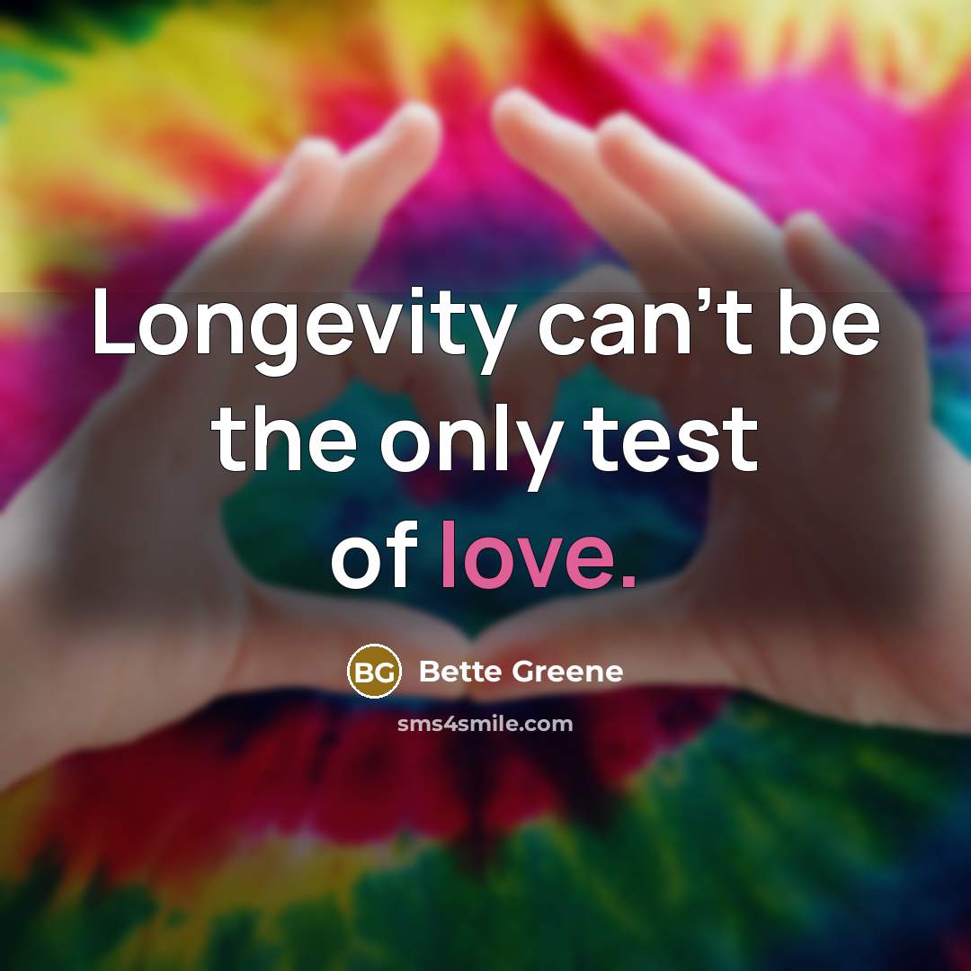 “Longevity can't be the only test of love.…” quote by Bette Greene