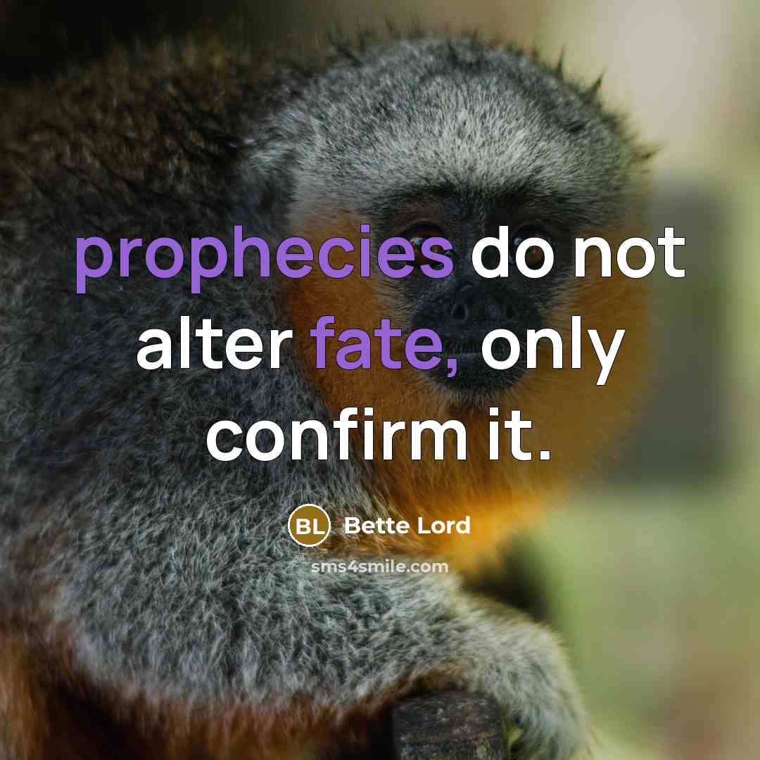 “prophecies do not alter fate, only confirm it.” quote by Bette Lord