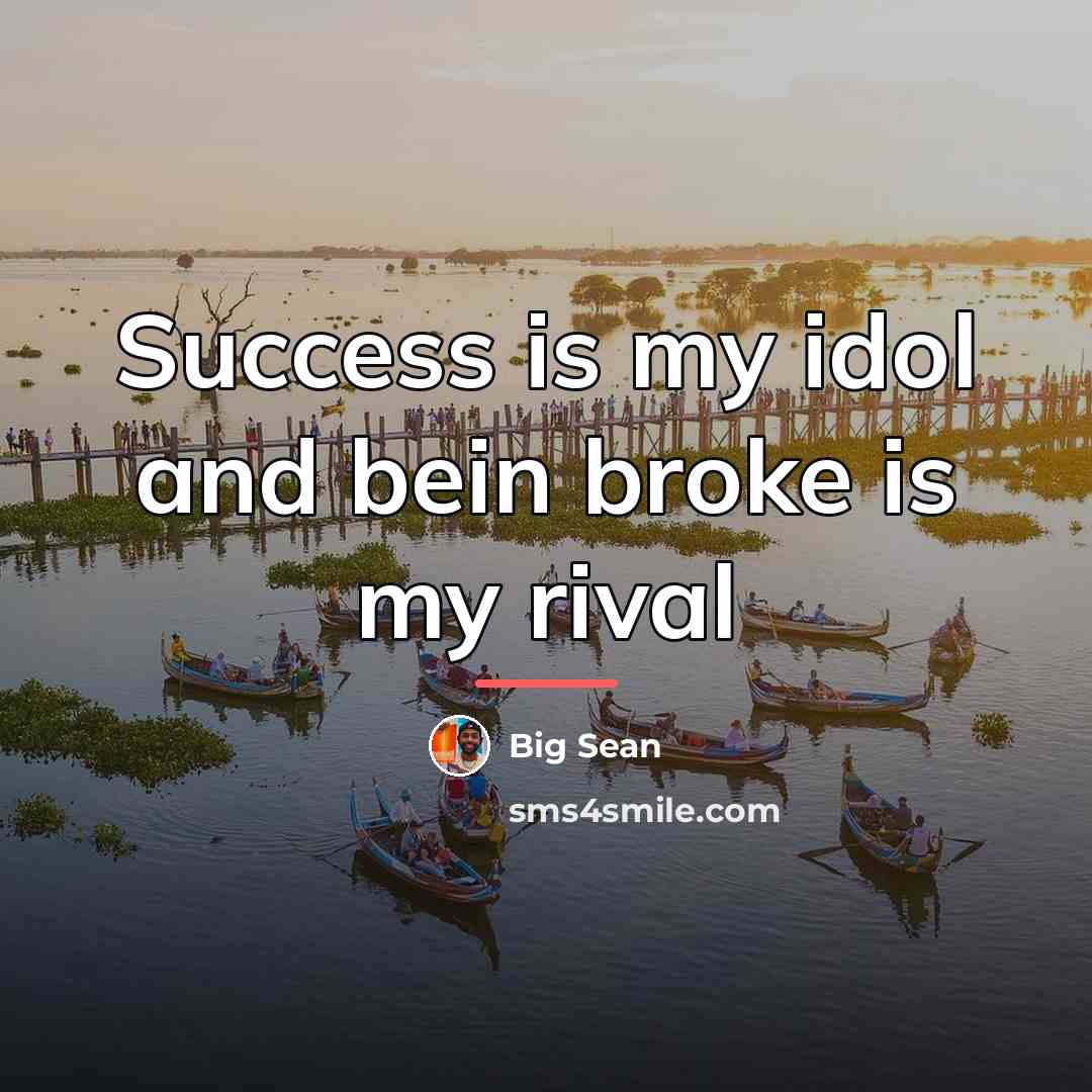 “Success is my idol and bein broke is my rival…” quote by Big Sean