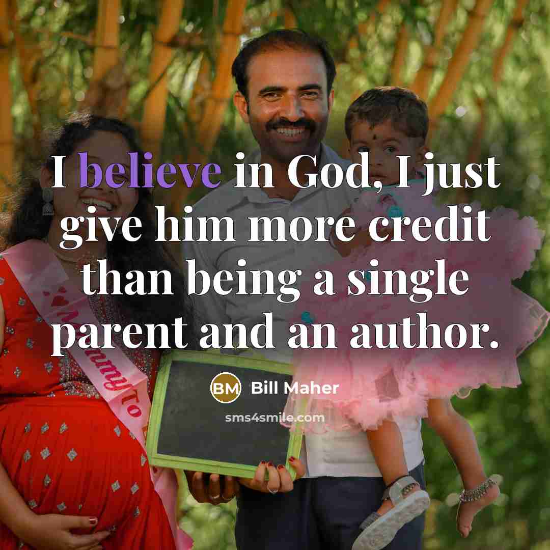 “I believe in God, I just give him more credit…” quote by Bill Maher
