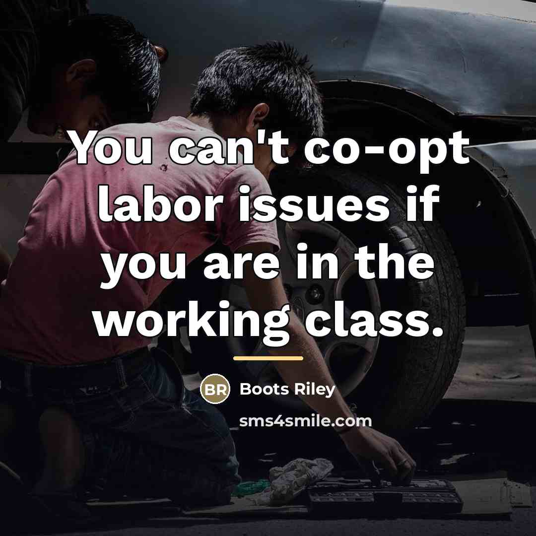 “You can't co-opt labor issues if you are in the…” quote by Boots Riley