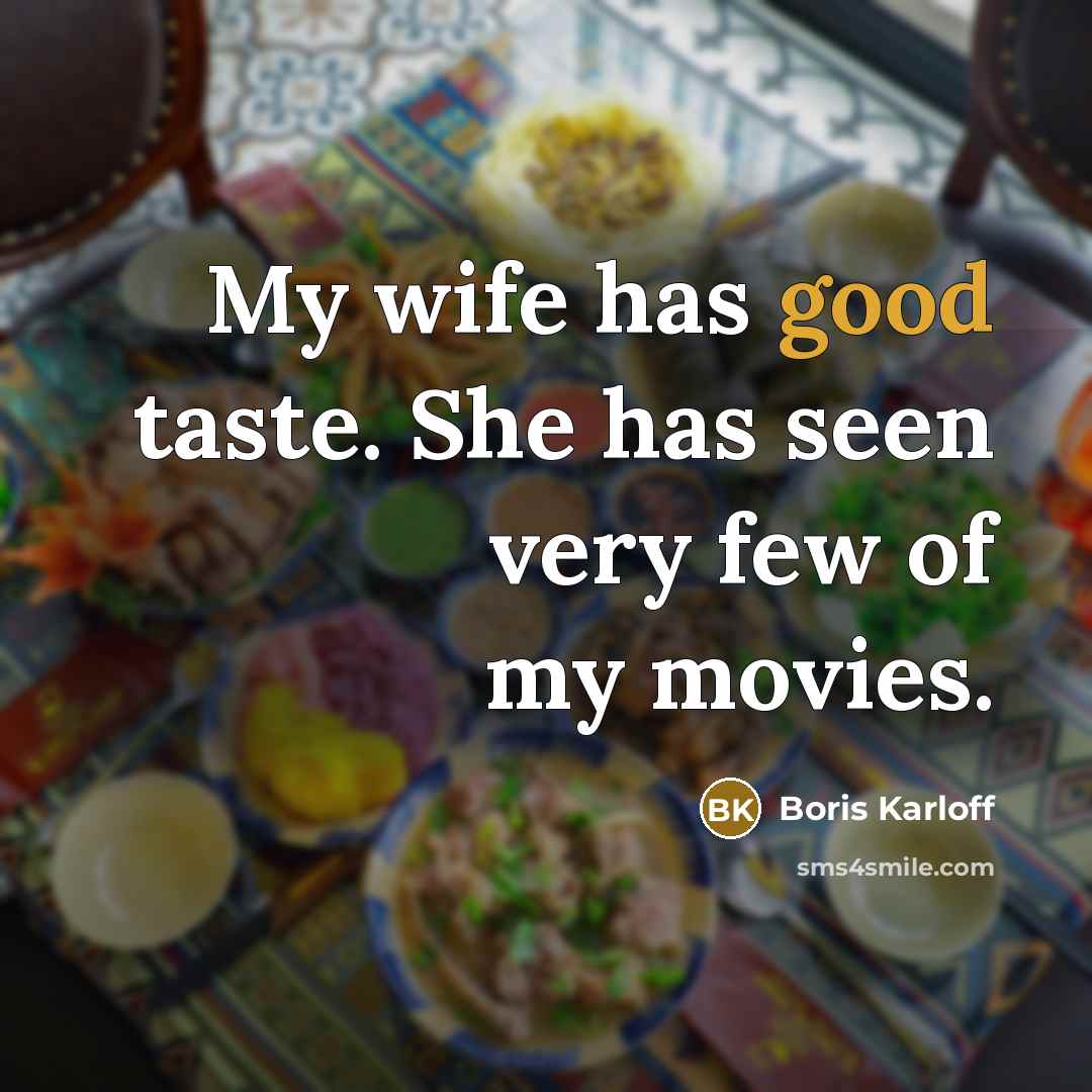 “My wife has good taste. She has seen very few…” quote by Boris Karloff