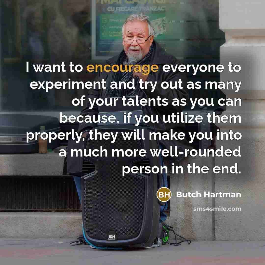 “I want to encourage everyone to experiment and try out…” quote by Butch Hartman