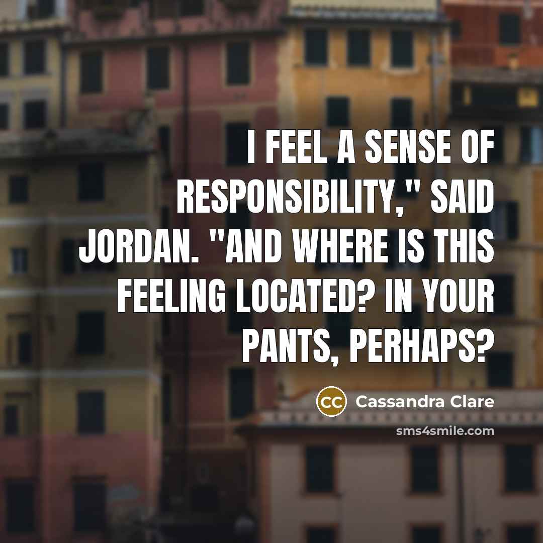 “I feel a sense of responsibility," said Jordan. "And where…” quote by Cassandra Clare
