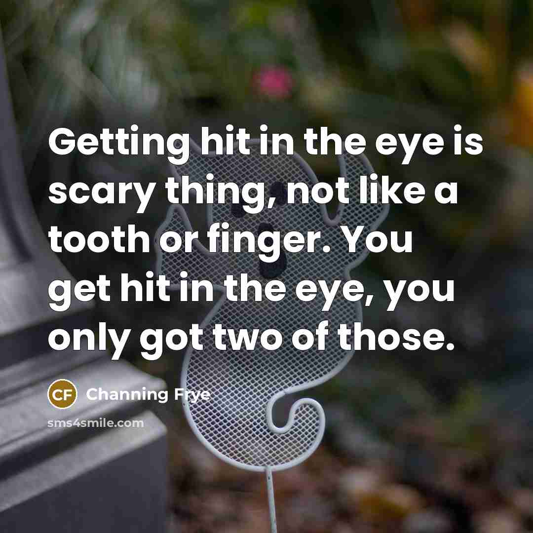 “Getting hit in the eye is scary thing, not like…” quote by Channing Frye