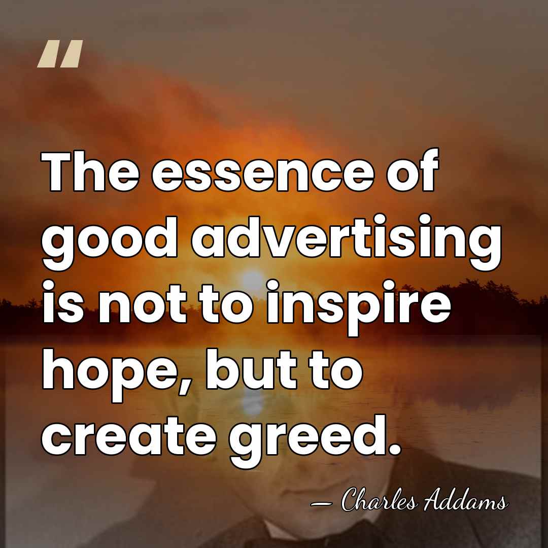 The essence of good advertising is not to inspire hope, but to&hellip; - Charles Addams