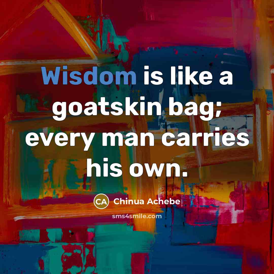 “Wisdom is like a goatskin bag; every man carries his…” quote by Chinua Achebe
