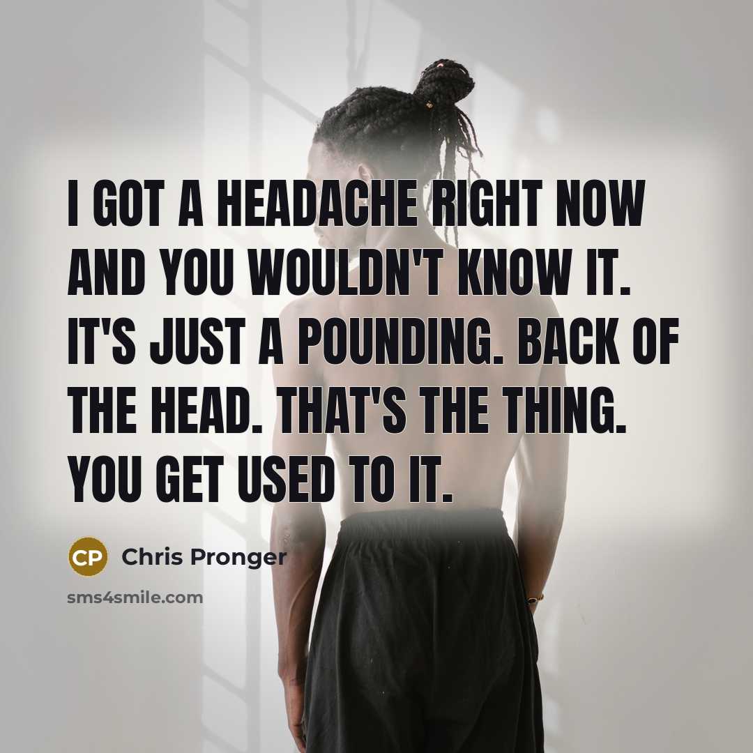 “I got a headache right now and you wouldn't know…” quote by Chris Pronger