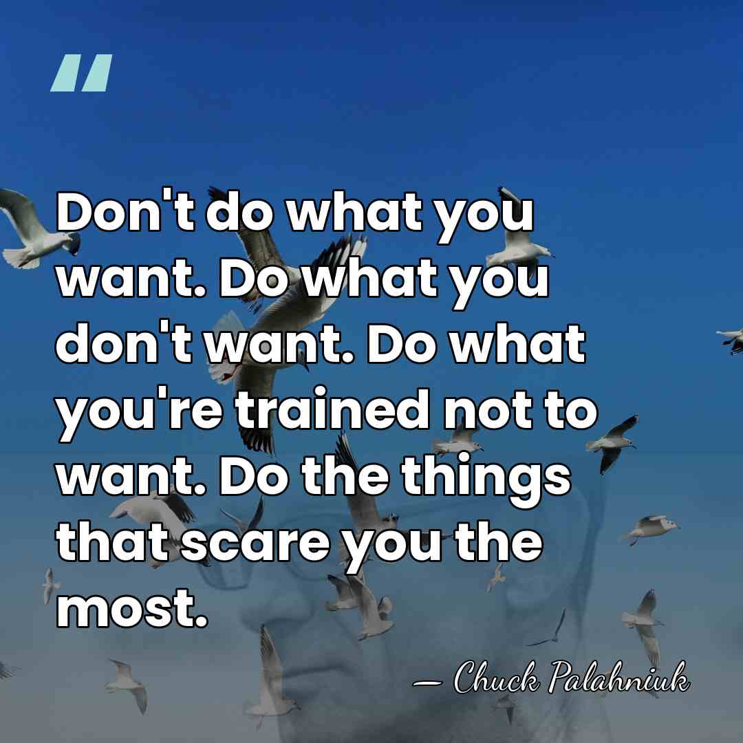 Don't do what you want. Do what you don't want. Do what&hellip; - Chuck Palahniuk