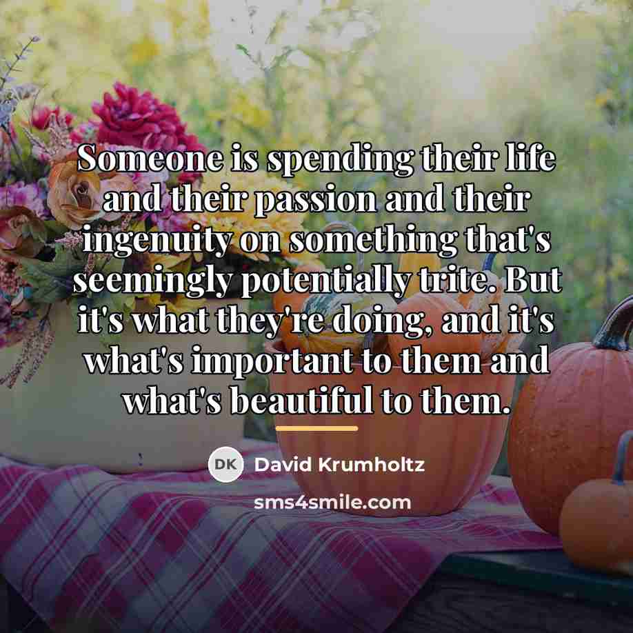 “Someone is spending their life and their passion and their…” quote by David Krumholtz