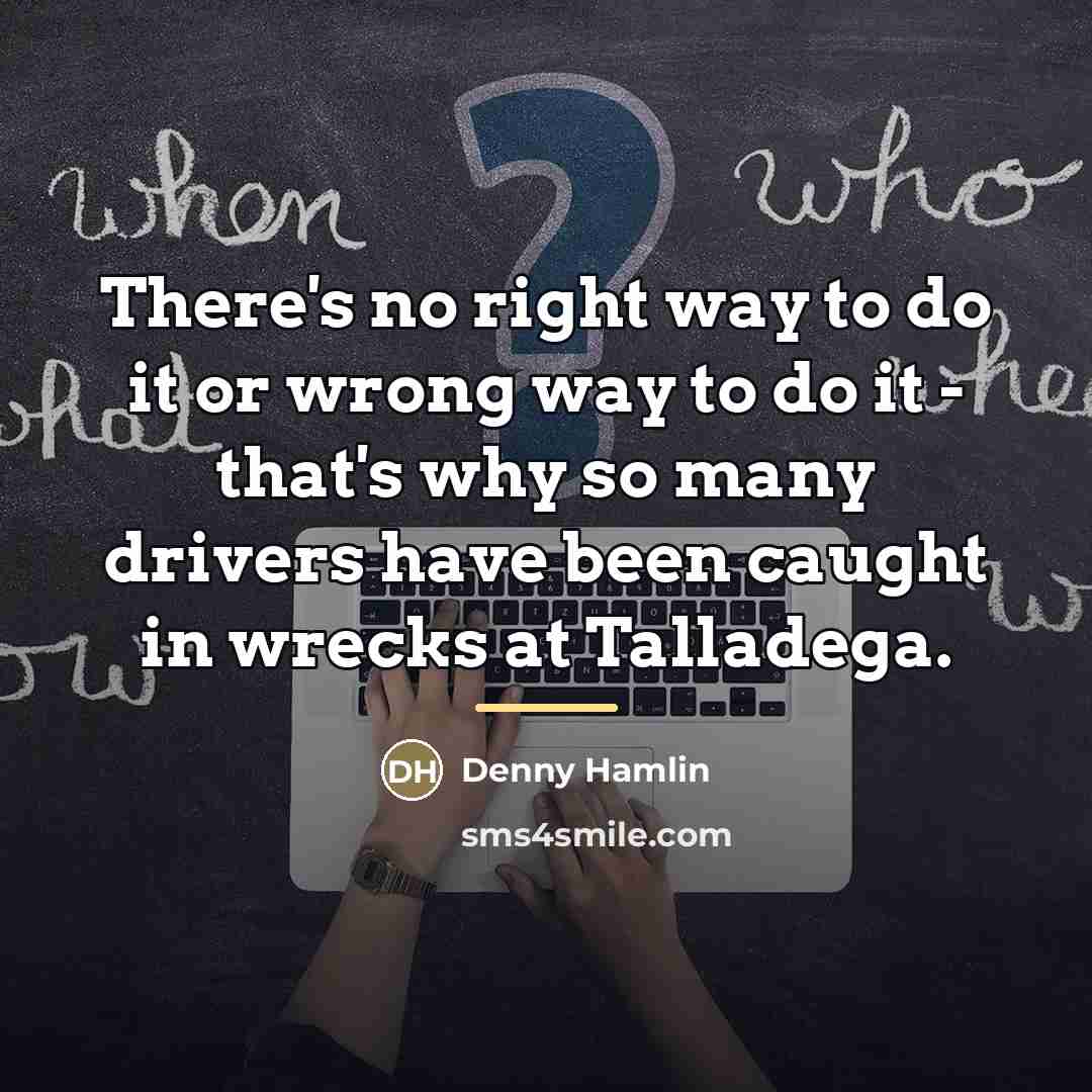 “There's no right way to do it or wrong way…” quote by Denny Hamlin