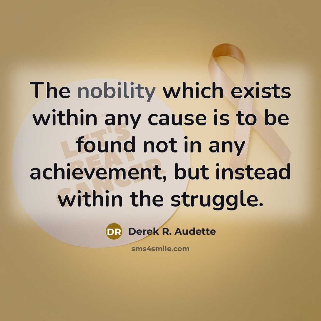 “The nobility which exists within any cause is to be…” quote by Derek R. Audette