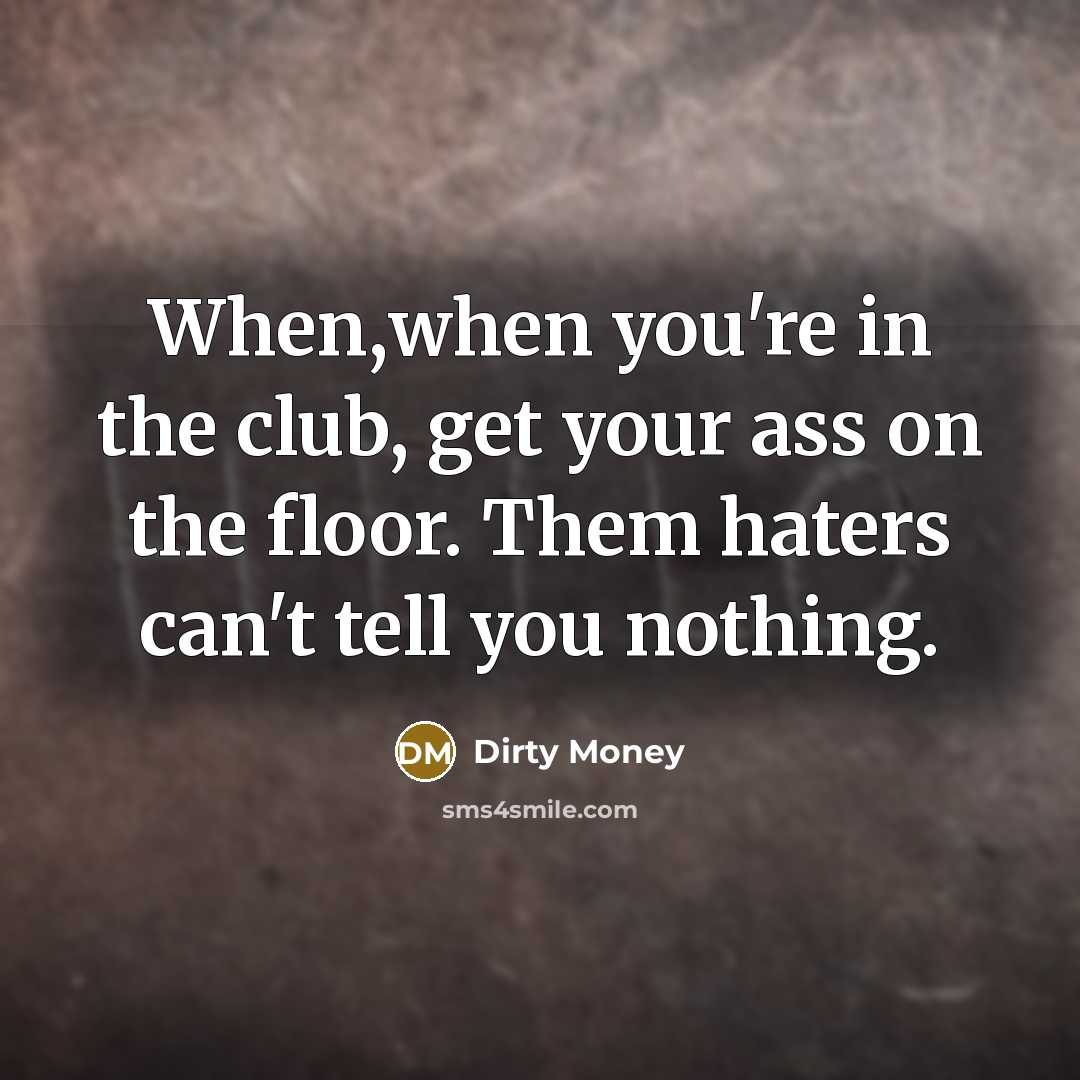 “When,when you're in the club, get your ass on the…” quote by Dirty Money