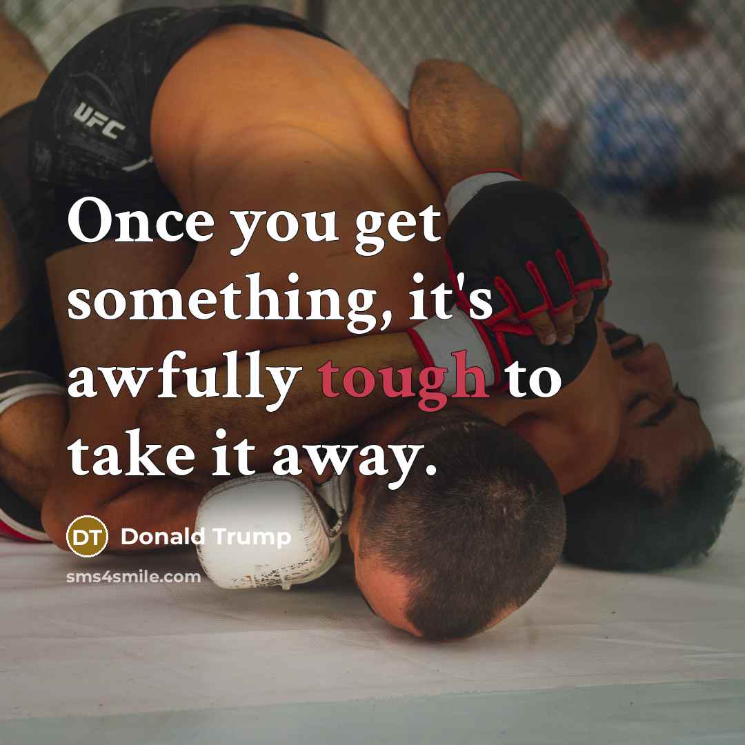 “Once you get something, it's awfully tough to take it…” quote by Donald Trump