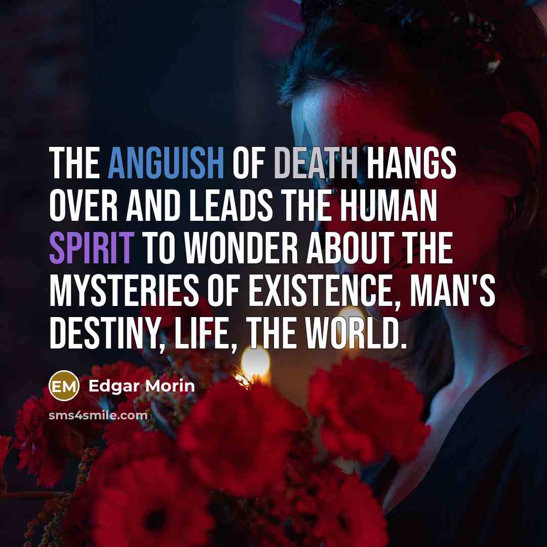 “The anguish of death hangs over and leads the human…” quote by Edgar Morin