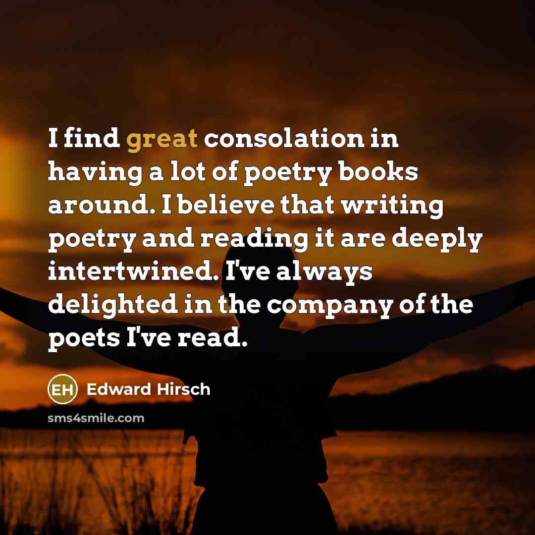 “I find great consolation in having a lot of poetry…” quote by Edward Hirsch
