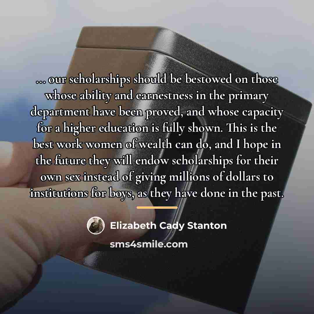 “... our scholarships should be bestowed on those whose ability…” quote by Elizabeth Cady Stanton