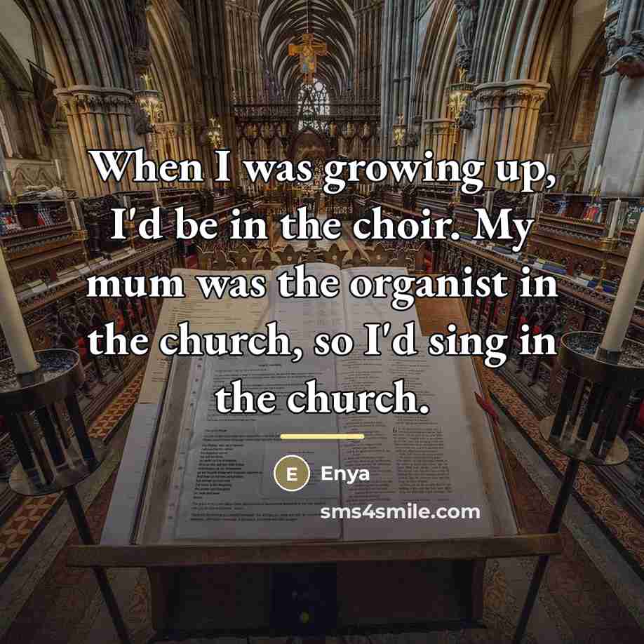 “When I was growing up, I'd be in the choir.…” quote by Enya