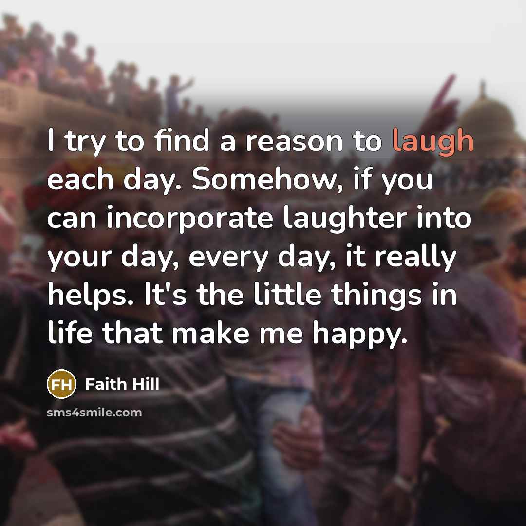“I try to find a reason to laugh each day.…” quote by Faith Hill