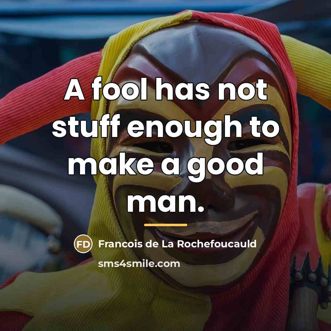 “A fool has not stuff enough to make a good…” quote by Francois de La Rochefoucauld