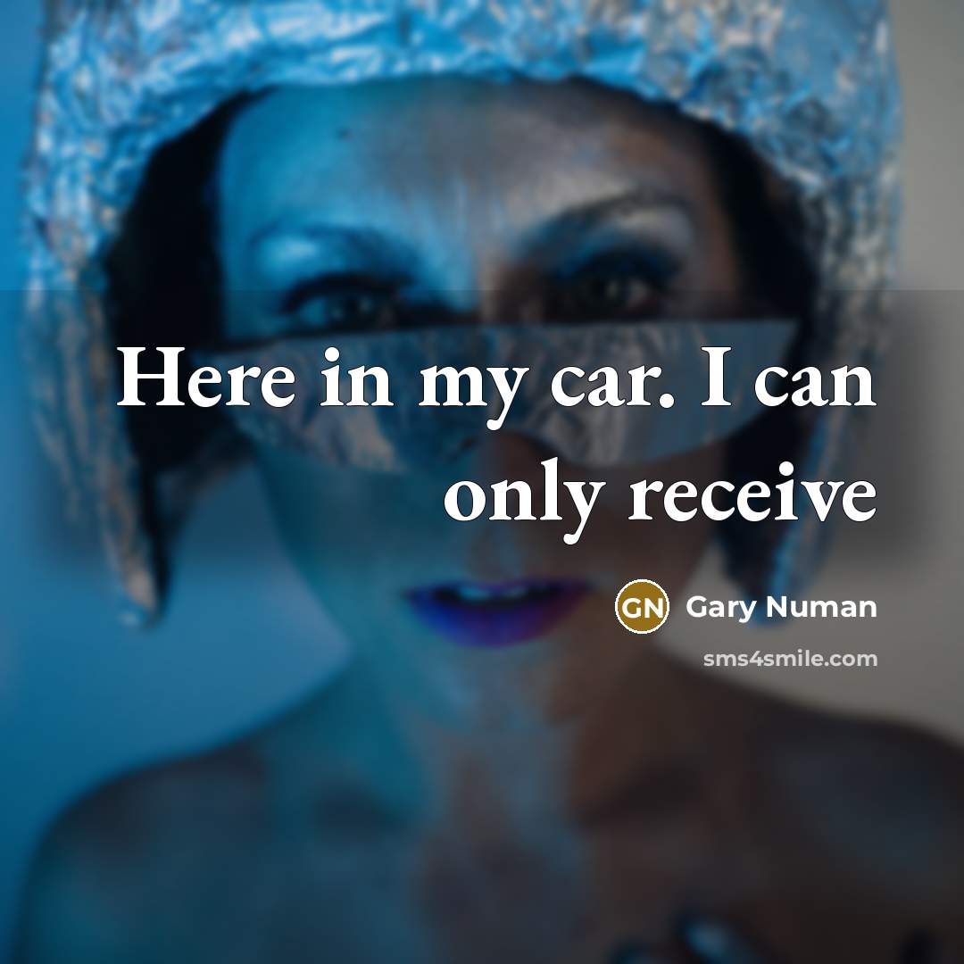 “Here in my car. I can only receive…” quote by Gary Numan