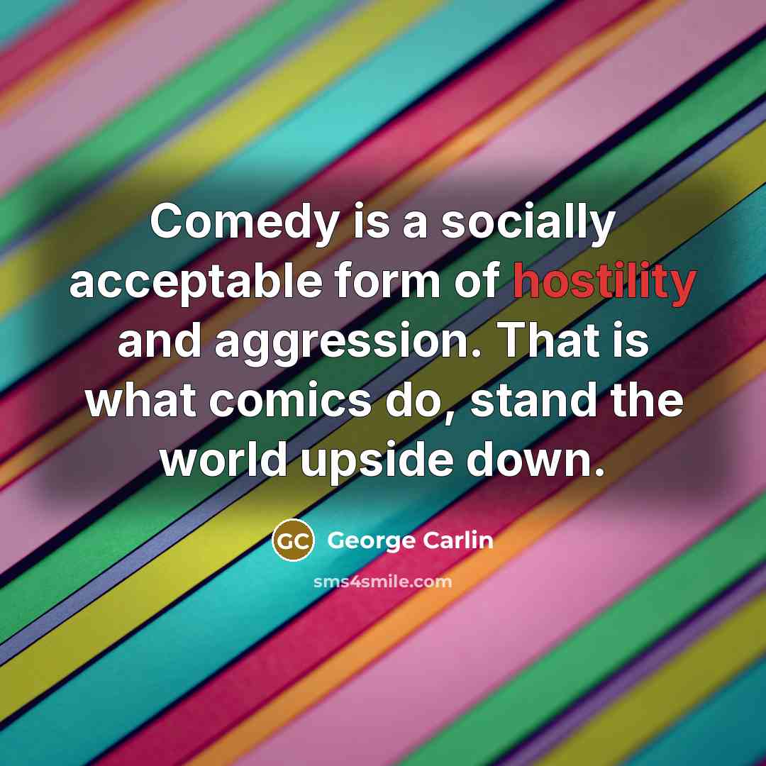 “Comedy is a socially acceptable form of hostility and aggression.…” quote by George Carlin