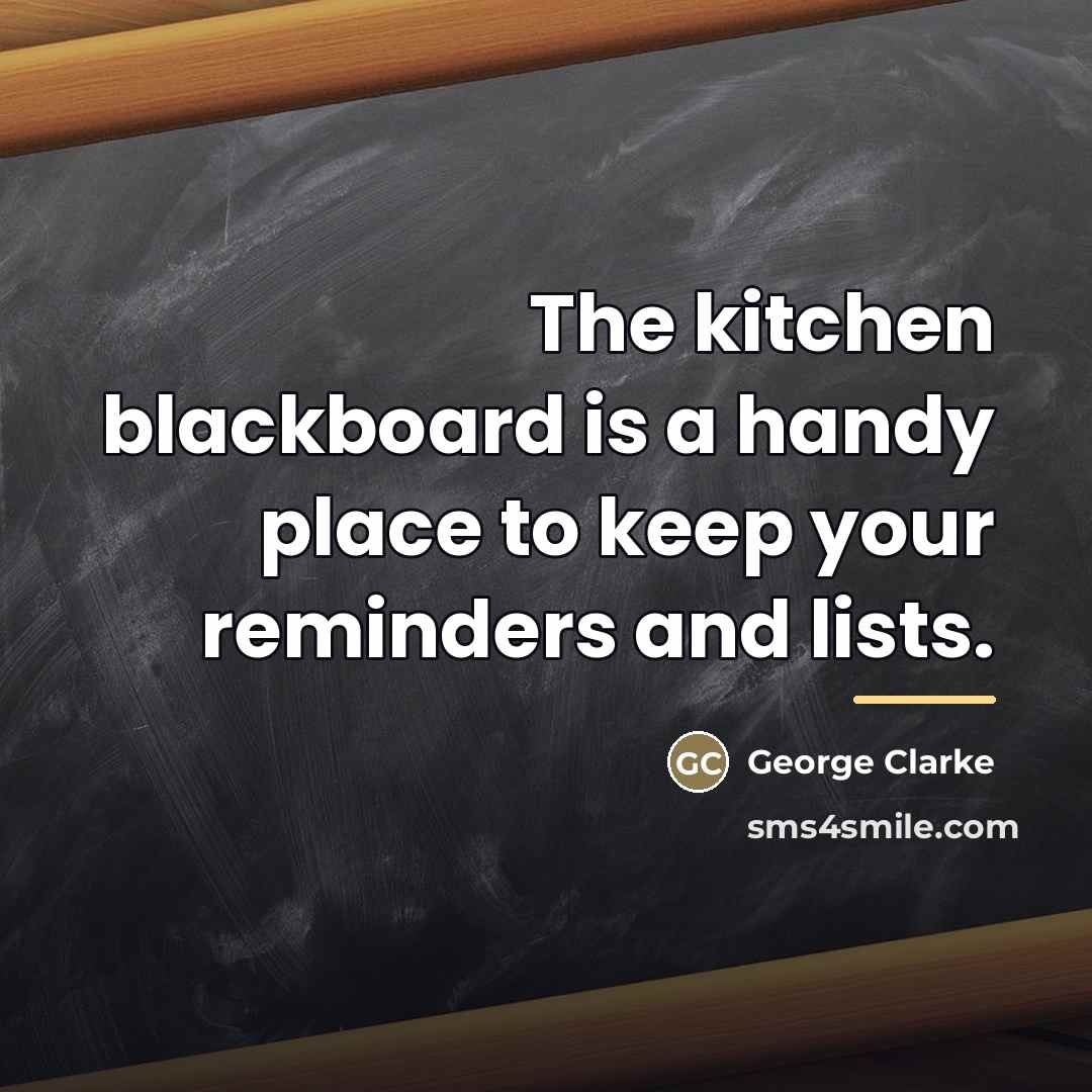 “The kitchen blackboard is a handy place to keep your…” quote by George Clarke