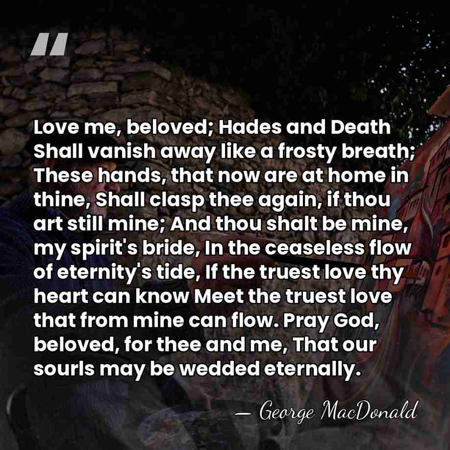 Love me, beloved; Hades and Death Shall vanish away like a frosty&hellip; - George MacDonald