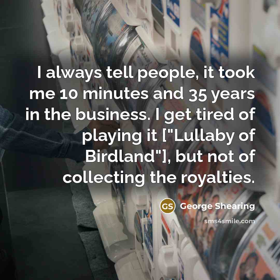 “I always tell people, it took me 10 minutes and…” quote by George Shearing