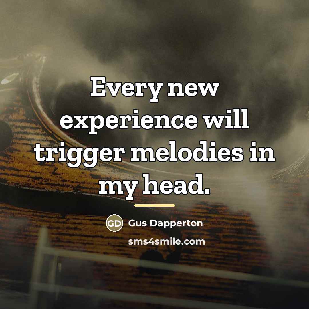 “Every new experience will trigger melodies in my head.…” quote by Gus Dapperton