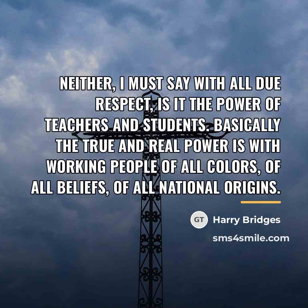 “Neither, I must say with all due respect, is it…” quote by Harry Bridges