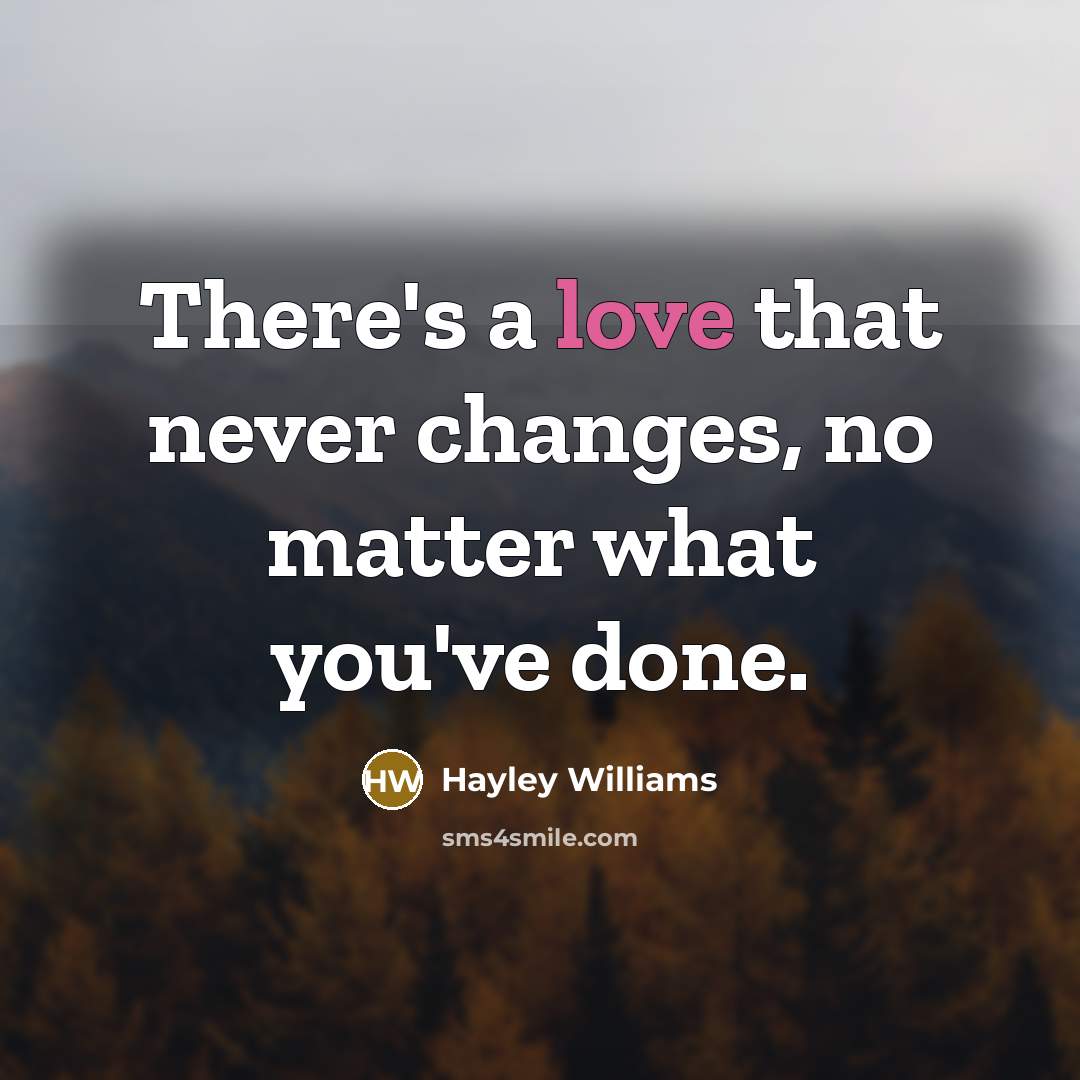 “There's a love that never changes, no matter what you've done.” quote by Hayley Williams