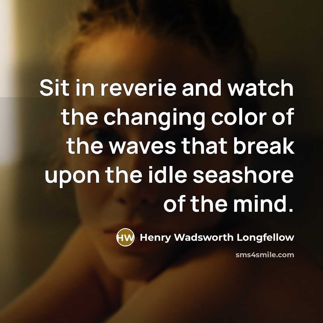 “Sit in reverie and watch the changing color of the…” quote by Henry Wadsworth Longfellow