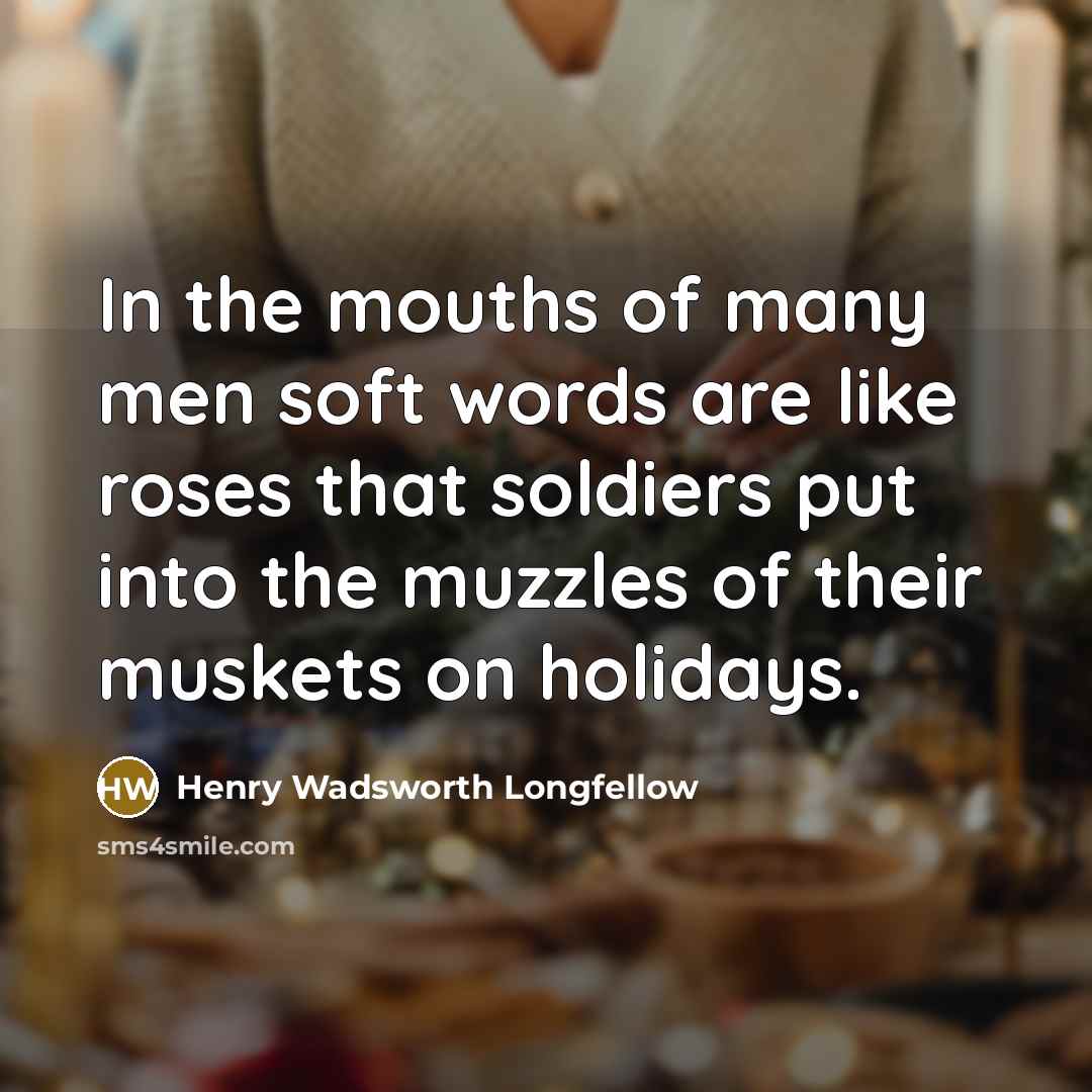 “In the mouths of many men soft words are like…” quote by Henry Wadsworth Longfellow