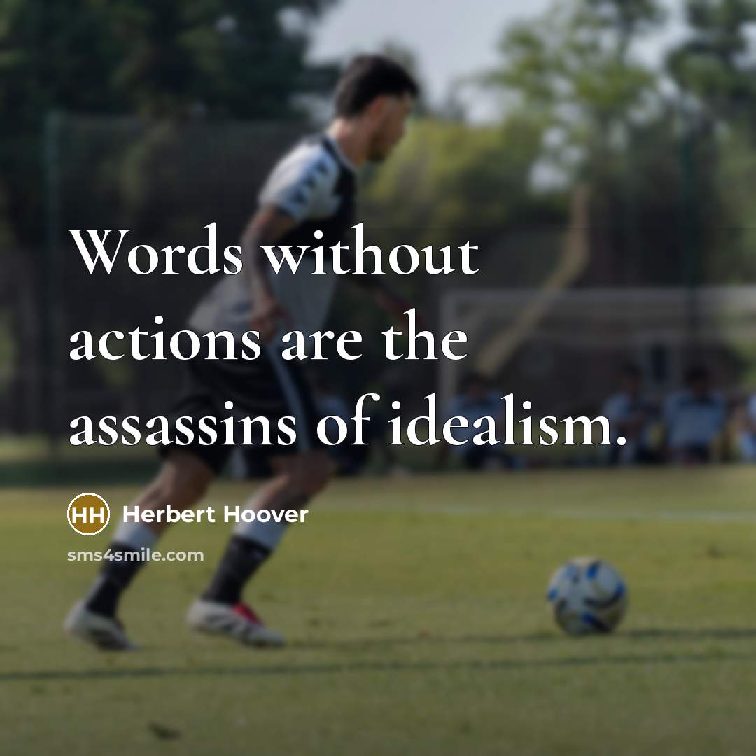 “Words without actions are the assassins of idealism.…” quote by Herbert Hoover