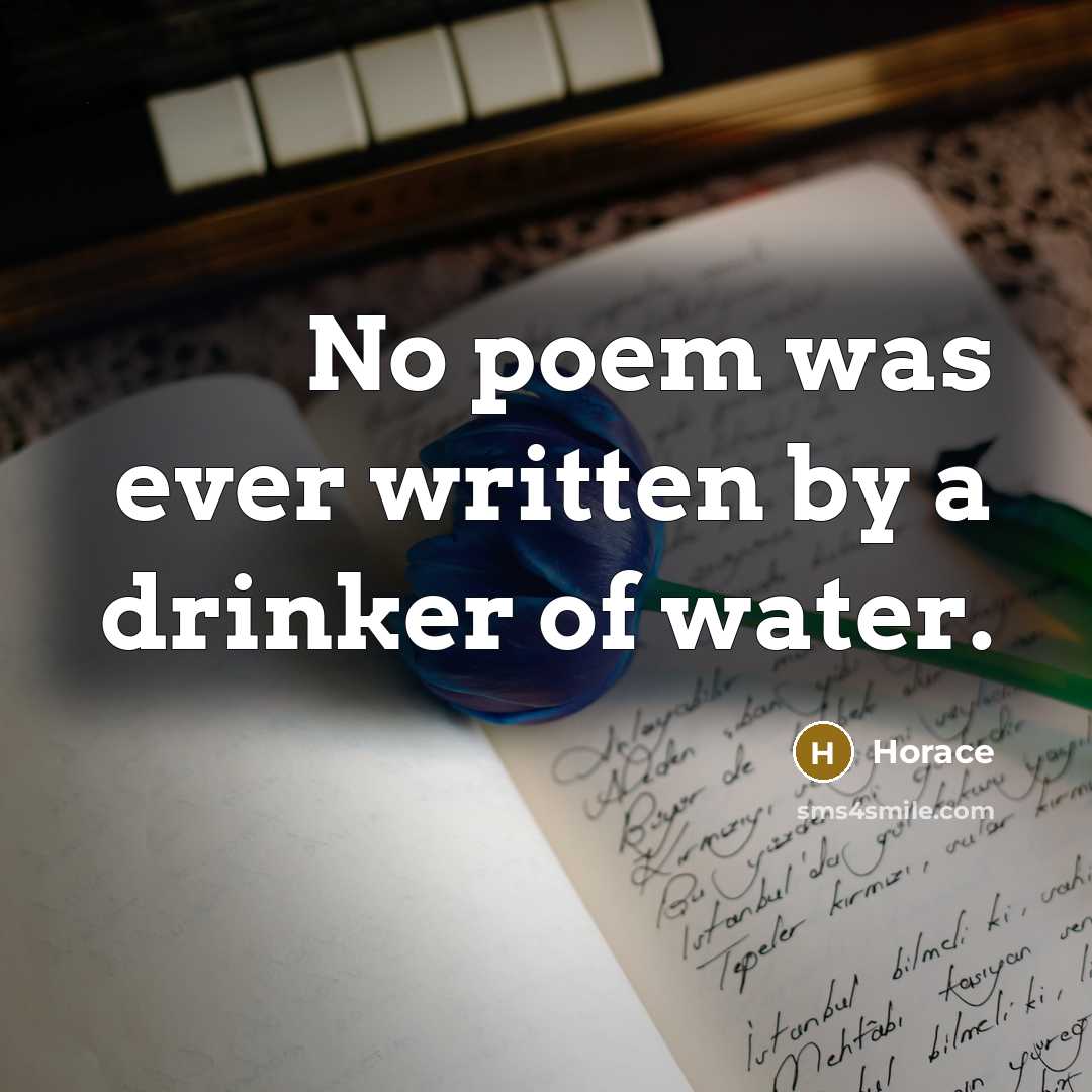 “No poem was ever written by a drinker of water.” quote by Horace