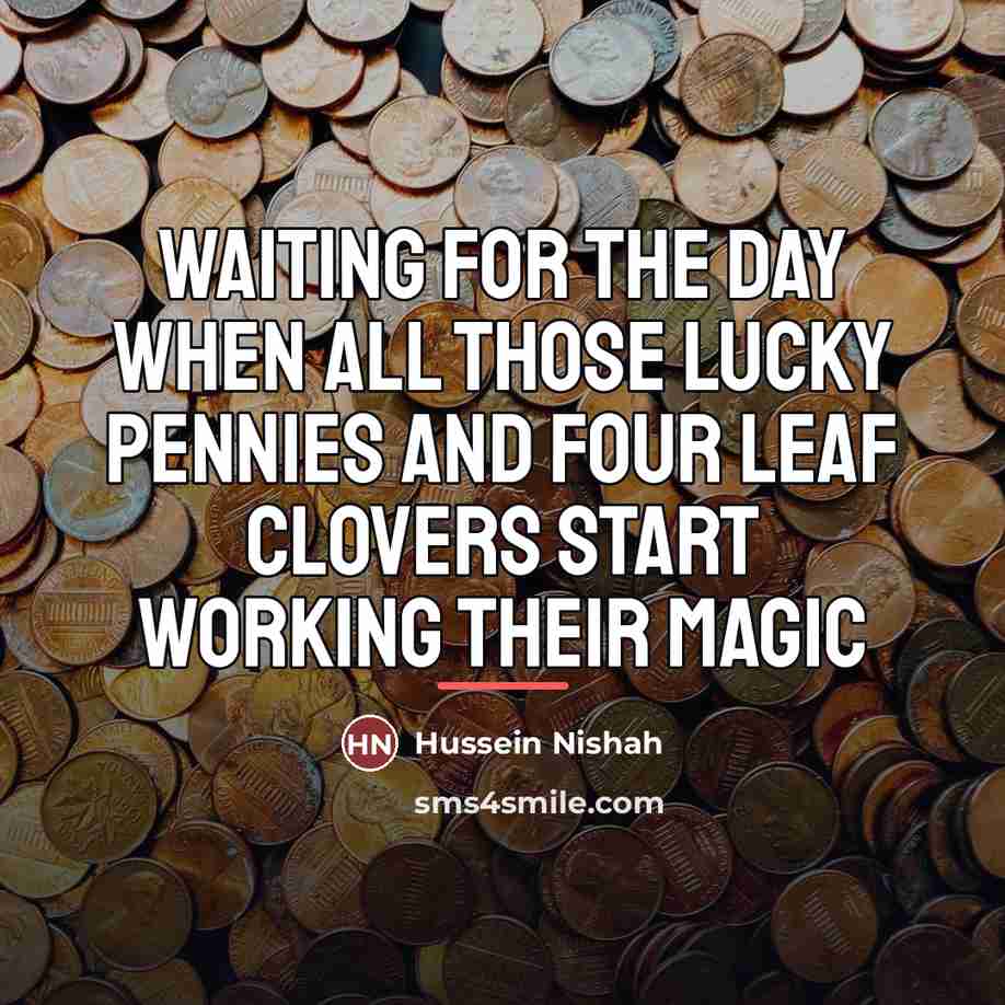 “Waiting for the day when all those lucky pennies and…” quote by Hussein Nishah